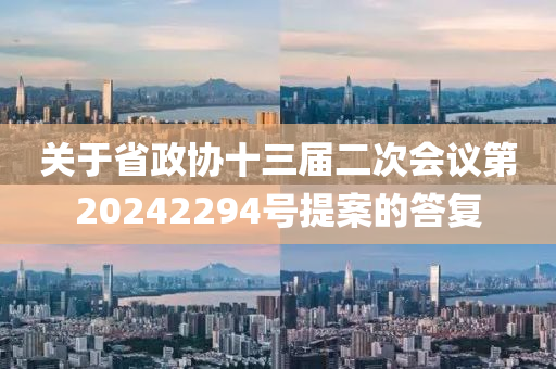 關(guān)于省政協(xié)十三屆二次會(huì)議第20242294號(hào)提案的答復(fù)
