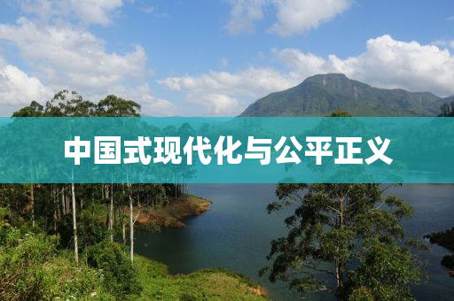 中國式現(xiàn)代化與公平正義