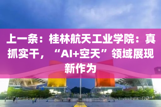 上一條：桂林航天工業(yè)學院：真抓實干，“AI+空天”領域展現新作為
