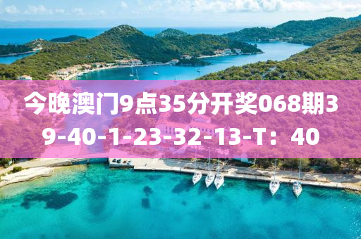 今晚澳門9點35分開獎068期39-40-1-23-32-13-T：40