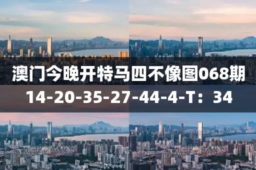 澳門今晚開特馬四不像圖068期14-20-35-27-44-4-T：34