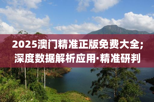 2025澳門精準(zhǔn)正版免費(fèi)大全;深度數(shù)據(jù)解析應(yīng)用·精準(zhǔn)研判