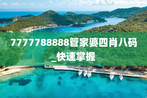 7777788888管家婆四肖八碼_快速掌握
