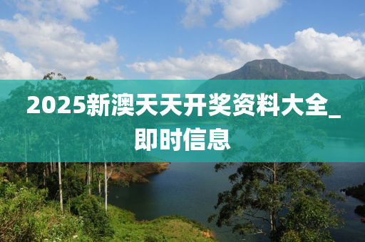 2025新澳天天開獎資料大全_即時信息