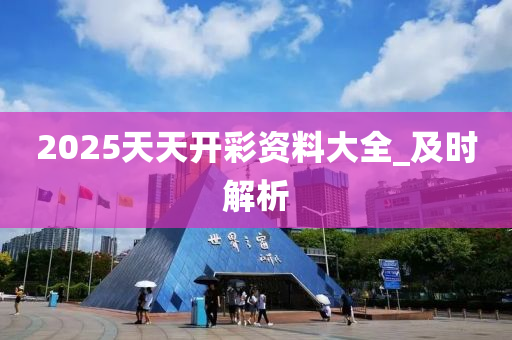2025天天開彩資料大全_及時解析