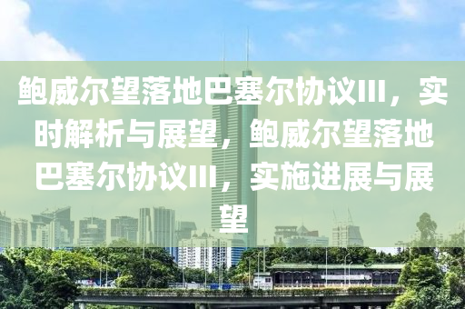鮑威爾望落地巴塞爾協(xié)議III，實時解析與展望，鮑威爾望落地巴塞爾協(xié)議III，實施進展與展望