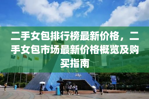 二手女包排行榜最新價格，二手女包市場最新價格概覽及購買指南