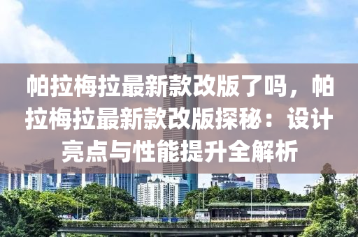 帕拉梅拉最新款改版了嗎，帕拉梅拉最新款改版探秘：設(shè)計亮點與性能提升全解析