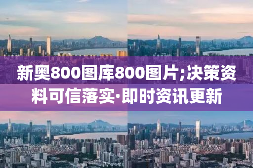新奧800圖庫800圖片;決策資料可信落實(shí)·即時(shí)資訊更新