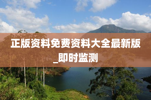 正版資料免費(fèi)資料大全最新版_即時(shí)監(jiān)測(cè)