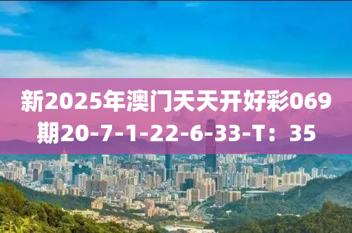 新2025年澳門天天開好彩069期20-7-1-22-6-33-T：35