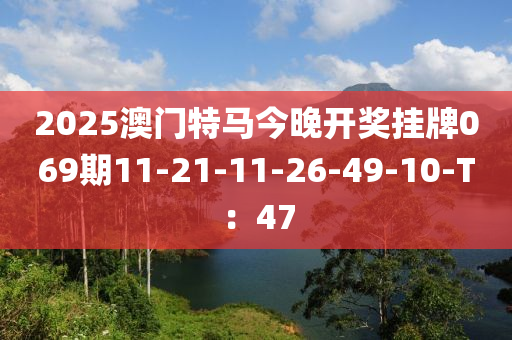 2025澳門特馬今晚開獎(jiǎng)掛牌069期11-21-11-26-49-10-T：47