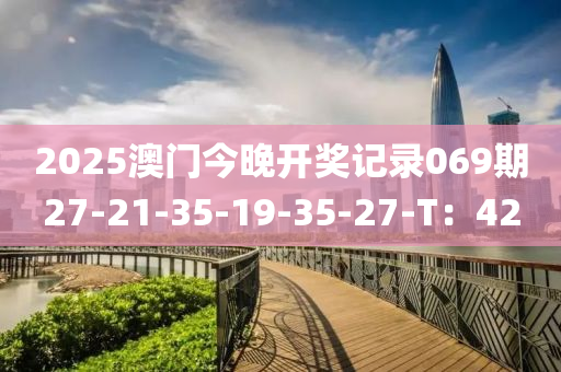 2025澳門今晚開(kāi)獎(jiǎng)記錄069期27-21-35-19-35-27-T：42