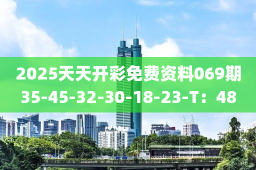 2025天天開彩免費資料069期35-45-32-30-18-23-T：48