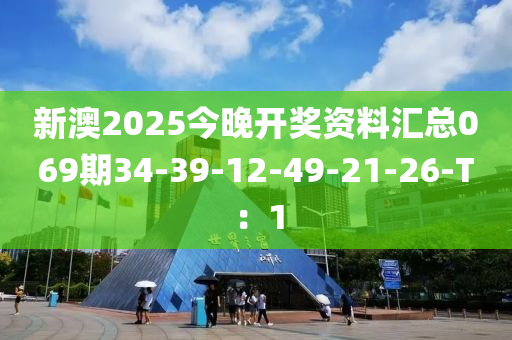 新澳2025今晚開(kāi)獎(jiǎng)資料匯總069期34-39-12-49-21-26-T：1