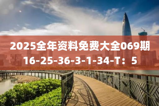 2025全年資料免費(fèi)大全069期16-25-36-3-1-34-T：5