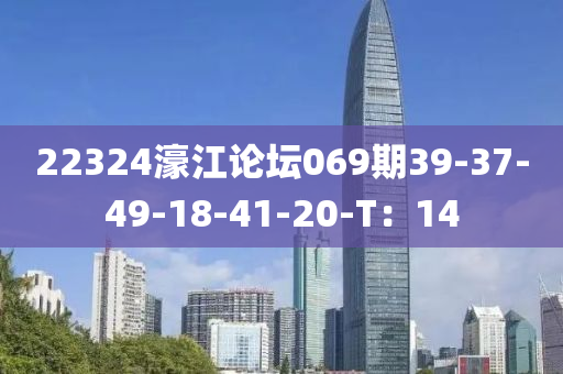 22324濠江論壇069期39-37-49-18-41-20-T：14