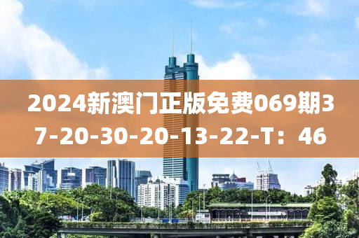2024新澳門正版免費069期37-20-30-20-13-22-T：46