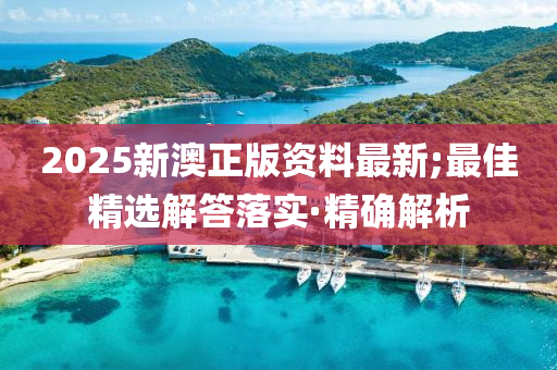 2025新澳正版資料最新;最佳精選解答落實(shí)·精確解析