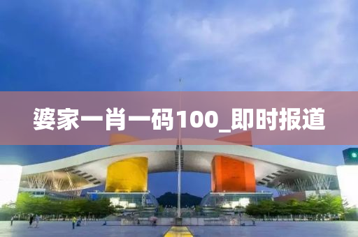 婆家一肖一碼100_即時報道
