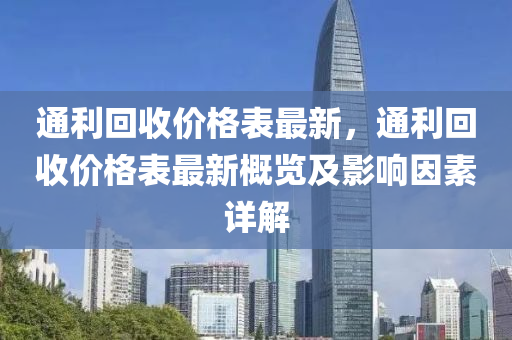 通利回收價格表最新，通利回收價格表最新概覽及影響因素詳解