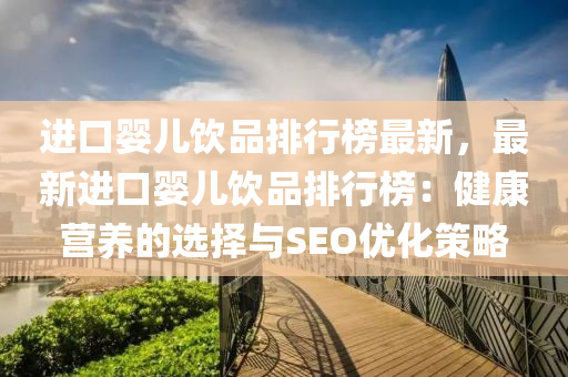 進口嬰兒飲品排行榜最新，最新進口嬰兒飲品排行榜：健康營養(yǎng)的選擇與SEO優(yōu)化策略