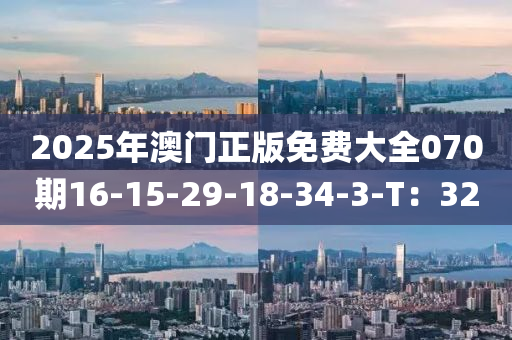 2025年澳門正版免費大全070期16-15-29-18-34-3-T：32