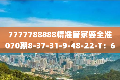 7777788888精準(zhǔn)管家婆全準(zhǔn)070期8-37-31-9-48-22-T：6