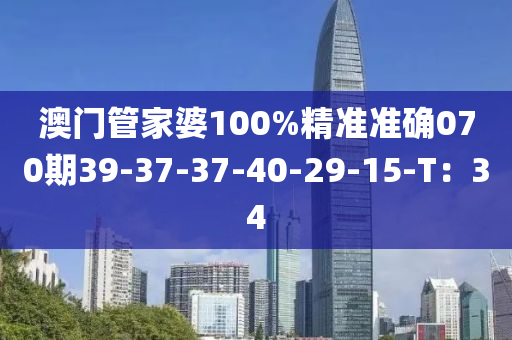 澳門管家婆100%精準(zhǔn)準(zhǔn)確070期39-37-37-40-29-15-T：34