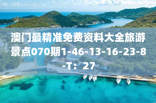 澳門最精準(zhǔn)免費(fèi)資料大全旅游景點(diǎn)070期1-46-13-16-23-8-T：27