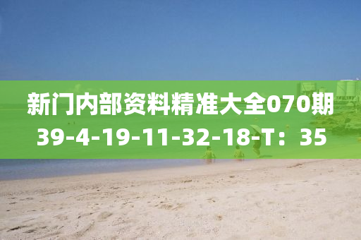 新門內(nèi)部資料精準(zhǔn)大全070期39-4-19-11-32-18-T：35