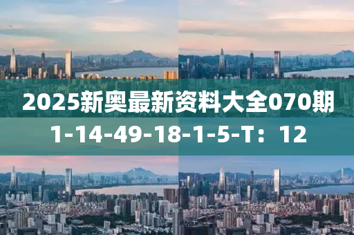 2025新奧最新資料大全070期1-14-49-18-1-5-T：12