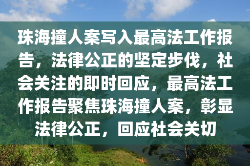珠海撞人案寫入最高法工作報告，法律公正的堅定步伐，社會關注的即時回應，最高法工作報告聚焦珠海撞人案，彰顯法律公正，回應社會關切