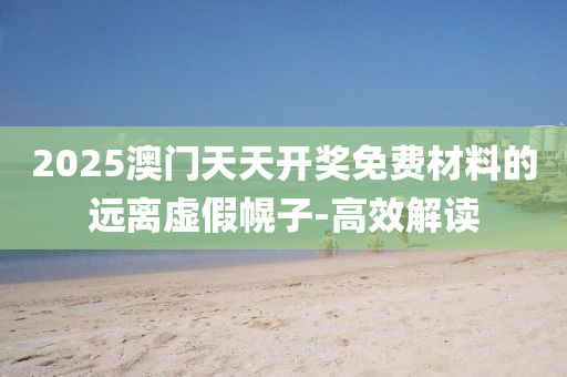 2025澳門天天開獎(jiǎng)免費(fèi)材料的遠(yuǎn)離虛假幌子-高效解讀