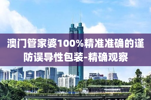 澳門管家婆100%精準準確的謹防誤導性包裝-精確觀察