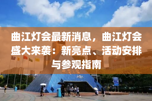 曲江燈會(huì)最新消息，曲江燈會(huì)盛大來襲：新亮點(diǎn)、活動(dòng)安排與參觀指南