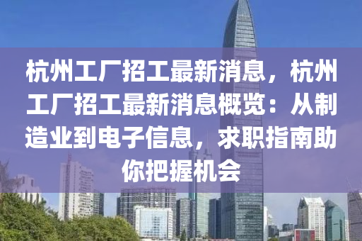 杭州工廠招工最新消息，杭州工廠招工最新消息概覽：從制造業(yè)到電子信息，求職指南助你把握機會