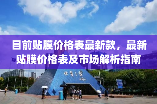 目前貼膜價格表最新款，最新貼膜價格表及市場解析指南