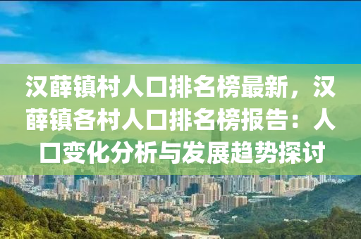漢薛鎮(zhèn)村人口排名榜最新，漢薛鎮(zhèn)各村人口排名榜報(bào)告：人口變化分析與發(fā)展趨勢(shì)探討