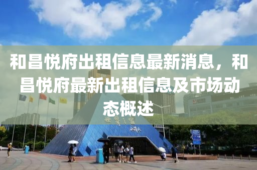 和昌悅府出租信息最新消息，和昌悅府最新出租信息及市場動態(tài)概述