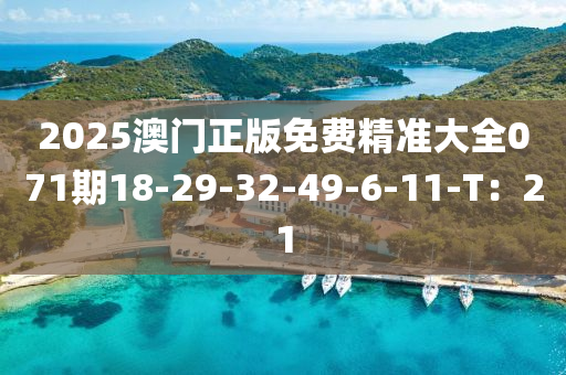 2025澳門正版免費(fèi)精準(zhǔn)大全071期18-29-32-49-6-11-T：21