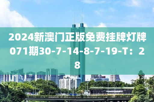 2024新澳門正版免費掛牌燈牌071期30-7-14-8-7-19-T：28