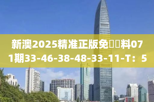 新澳2025精準正版免費資料071期33-46-38-48-33-11-T：5