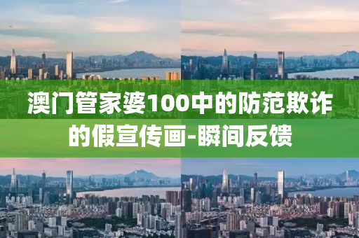 澳門管家婆100中的防范欺詐的假宣傳畫-瞬間反饋