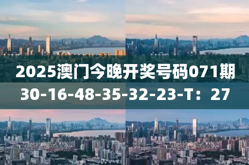 2025澳門今晚開獎號碼071期30-16-48-35-32-23-T：27