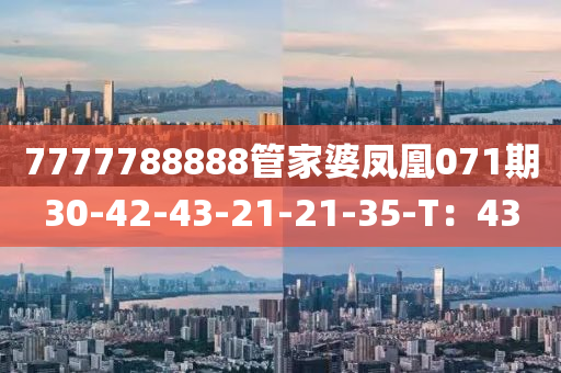 7777788888管家婆鳳凰071期30-42-43-21-21-35-T：43