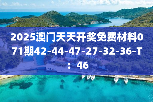 2025澳門天天開獎(jiǎng)免費(fèi)材料071期42-44-47-27-32-36-T：46