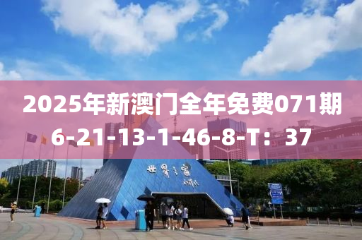 2025年新澳門全年免費(fèi)071期6-21-13-1-46-8-T：37
