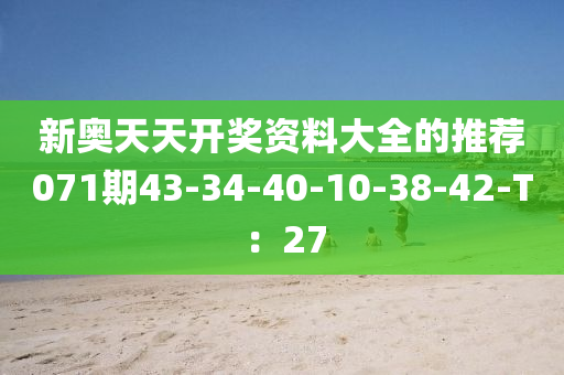 新奧天天開獎資料大全的推薦071期43-34-40-10-38-42-T：27