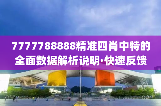 7777788888精準(zhǔn)四肖中特的全面數(shù)據(jù)解析說明·快速反饋